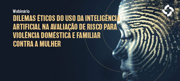 Webinário analisa dilemas éticos do uso da IA na avaliação de risco em violência doméstica