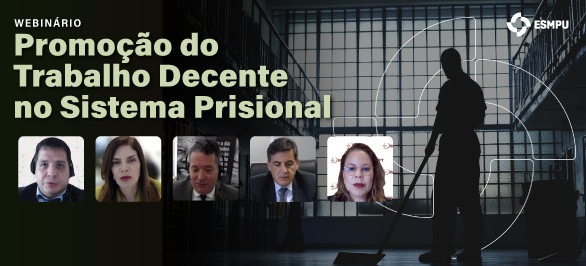 ESMPU promove debate sobre articulação nacional para trabalho decente no sistema prisional