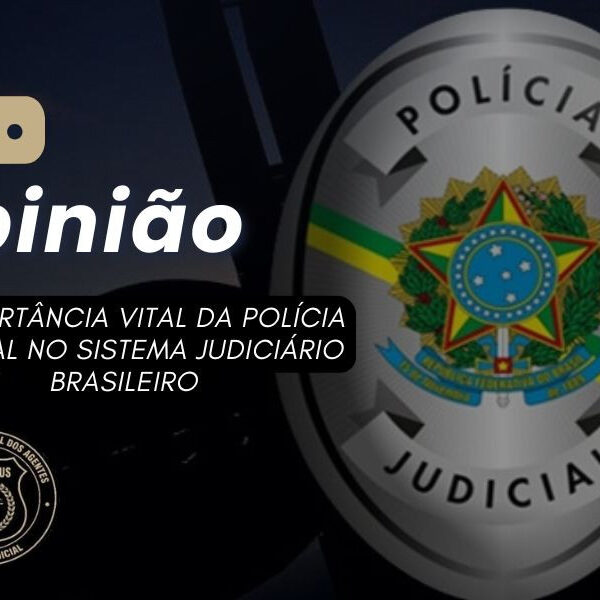 OPINIÃO: A IMPORTÂNCIA VITAL DA POLÍCIA JUDICIAL NO SISTEMA JUDICIÁRIO BRASILEIRO