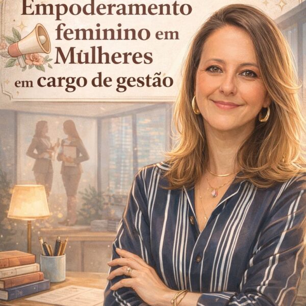 Empoderamento feminino e mulheres em cargos de gestão: avanços, desafios e a construção de novos espaços de liderança
