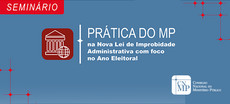 Além da ESMPU: participe do seminário sobre a nova Lei de Improbidade Administrativa com foco nas eleições